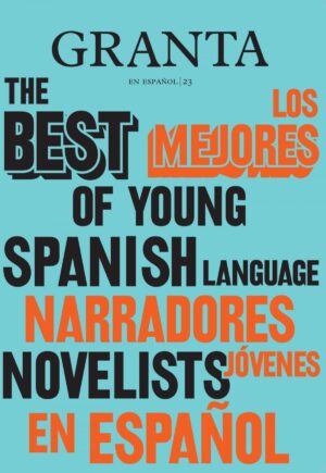GRANTA EN ESPAÑOL, LOS MEJORES NARRADORES JOVENES EN ESPAÑOL 2