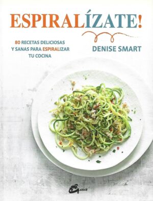 ESPIRALIZATE. 80 RECETAS DELICIOSAS PARA ESPIRALIZAR TU COCINA