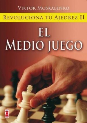 REVOLUCIONA TU AJEDREZ 2, EL MEDIO JUEGO