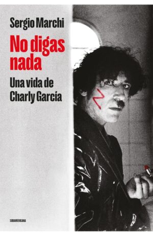 NO DIGAS NADA, UNA VIDA DE CHARLY GARCIA