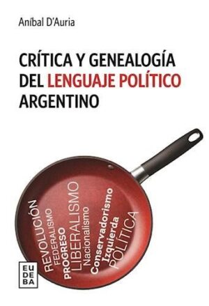 CRITICA Y GENEALOGIA DEL LENGUAJE POLITICO ARGENTINO