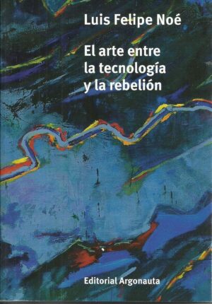 ARTE ENTRE LA TECNOLOGIA Y LA REBELION, EL