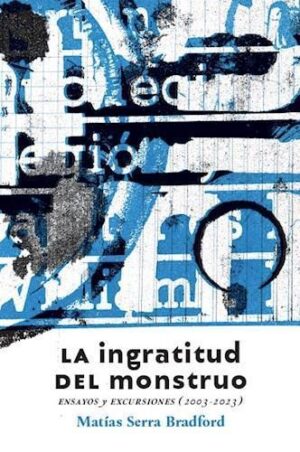 INGRATITUD DEL MONSTRUO, LA. ENSAYOS Y EXCURSIONES