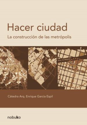HACER CIUDAD, LA CONSTRUCCION DE LAS METROPOLIS