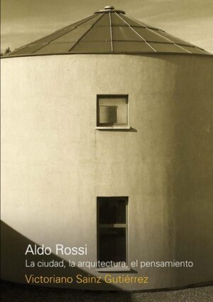 ALDO ROSSI, LA CIUDAD, LA ARQUITECTURA, EL PENSAMIENTO