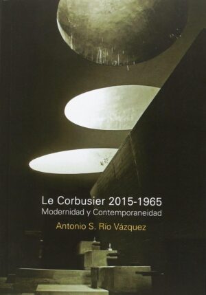 LE CORBUSIER 2015-1965 MODERNIDAD Y CONTEMPORANEIDAD